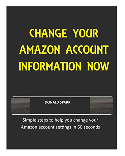 CHANGE YOUR AMAZON ACCOUNT INFORMATION NOW: Simple steps to help you change your
