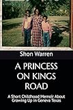 A PRINCESS ON KINGS ROAD: A Short Childhood Memoir About Growing Up in Geneva Texas