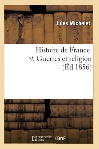 Histoire de France. 9, Guerres Et Religion (Éd.1856) (French Edition)