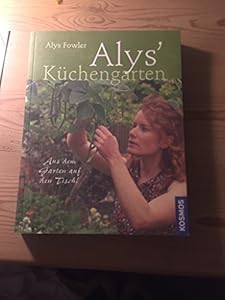 Alys Küchengarten: Aus dem Garten auf den Tisch