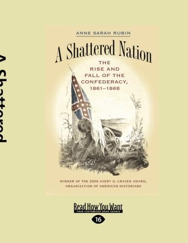 A Shattered Nation: The Rise And Fall Of The Confederacy, 1861-1868