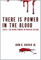 There is Power in the Blood: Faith + the Rising Vampire in Popular Culture 0976146592 Book Cover