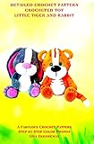 Detailed Crochet Pattern Crocheted Toys Little Tiger and Rabbit: Step-by-Step Color Photos / Difficulty Level - Easy (DETAILED CROCHET PATTERNS / USA Book 1)