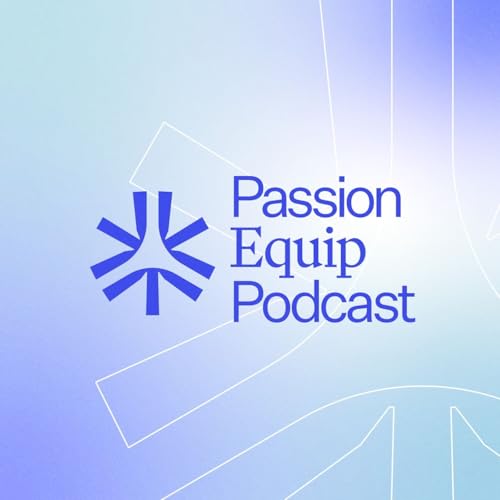Start Here: Welcome to the Passion Equip Podcast