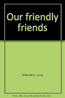 Our friendly friends B0007E1OZO Book Cover