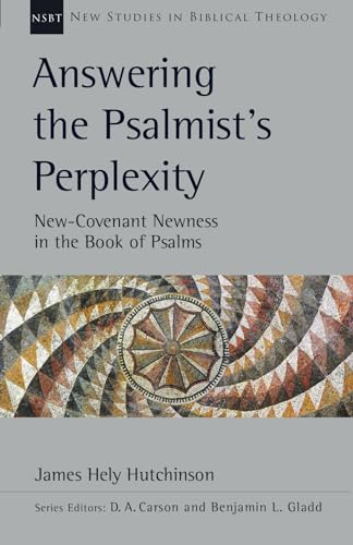 Answering the Psalmist's Perplexity: New-Covenant Newness in the Book of Psalms (New Studies in Biblical Theology)
