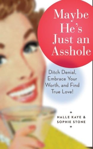 Maybe He's Just an Asshole: Ditch Denial, Embrace Your Worth, and Find True Love