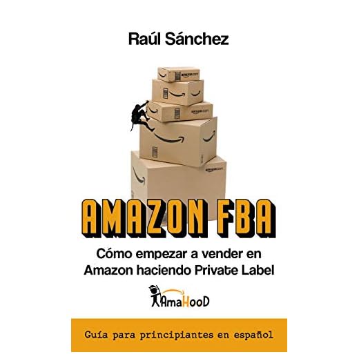 Amazon FBA. Cómo empezar a vender en el mayor Marketplace haciendo Private Label: Guía con todo lo que necesitas saber para empezar este negocio online si eres principiante completamente en español.