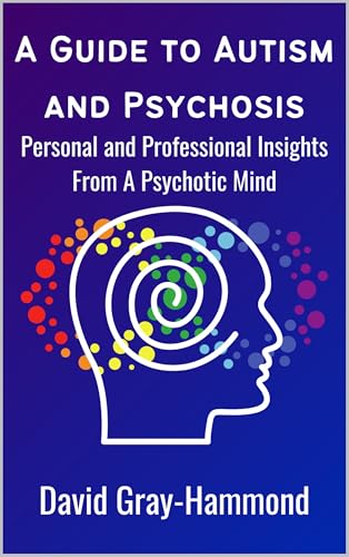 A Guide to Autism and Psychosis: Personal and Professional Insights