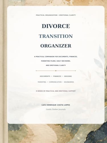 Divorce Transition Organizer: A Practical Companion for Documents, Finances, Parenting Plans, Daily Decisions, and Emotional Clarity