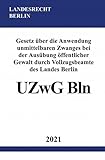 Gesetz über die Anwendung unmittelbaren Zwanges bei der Ausübung öffentlicher Gewalt durch Vollzugsbeamte des Landes Berlin (UZwG Bln)