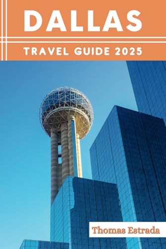 Dallas Travel Guide 2025: The Ultimate Travel Companion for Unforgettable Adventures, Must-See Attractions, and Local Hidden Gems