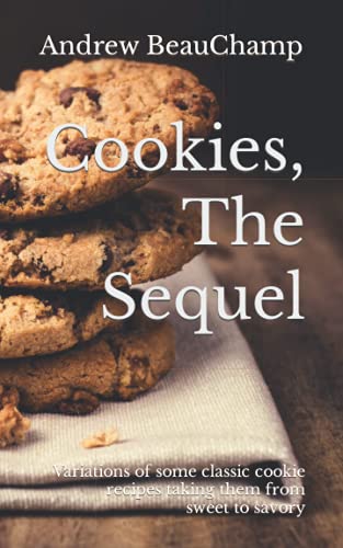 Cookies, The Sequel: Variations of some classic cookie recipes taking them from sweet to savory (Small Book of Recipes)