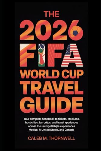 The 2026 FIFA World Cup Travel Guide: Your Complete Handbook