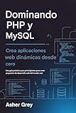  Dominando PHP y MySQL: Crea aplicaciones web dinámicas desde cero Una guía práctica para principiantes para crear proyectos de desarrollo web del mundo real.