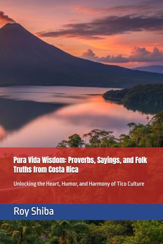 Pura Vida Wisdom: Proverbs, Sayings, and Folk Truths from Costa Rica: Unlocking the Heart, Humor, and Harmony of Tico Culture (The World Wisdom Archive)