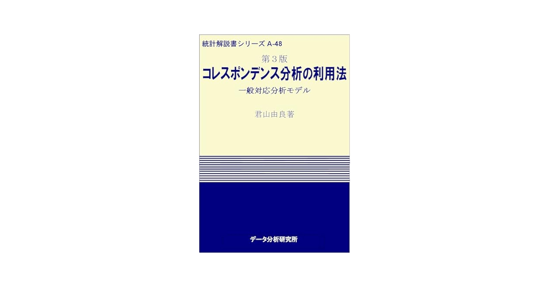 コレスポンデンス分析の利用法 一般対応分析モデル 第２版/デ-タ分析研究所/君山由良（単行本（ソフトカバー）） 第3版 コレスポンデンス分析の利用法 (統計解説書シリーズAー48