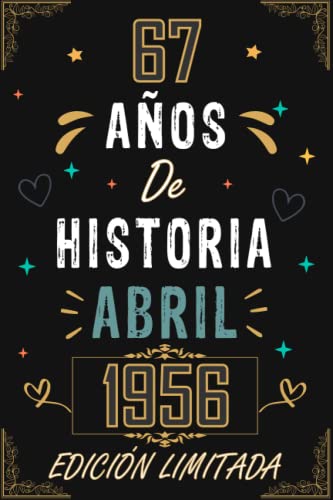 CUADERNO, 67 AÑOS DE HISTORIA ABRIL 1956 EDICIÓN LIMITADA: Regalo de 67 cumpleaños para mujeres y hombres, ideas de 67 cumpleaños... un cumpleaños... ... regalo de 67 cumpleaños para él/ella.