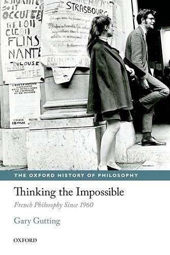 Thinking the Impossible: French Philosophy Since 1960 (The Oxford History of Philosophy)