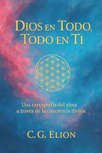 Dios en todo, Todo en ti: Una cartografía del alma a través de la conciencia divina (Spanish Edition)