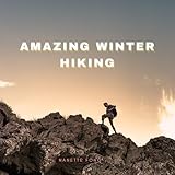 Amazing Winter Hiking: Tips, Trails, and Safety Advice