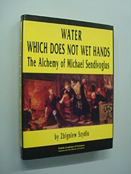Hardcover Water which does not wet hands: The alchemy of Michael Sendivogius Book