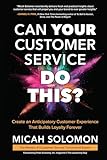 Can Your Customer Service Do This?: Create an Anticipatory Customer Experience that Builds Loyalty Forever