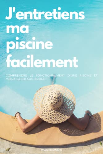 J'entretiens ma piscine facilement: Un guide pratique pour entretenir sa piscine toute l’année sans effort | 99p en couleur, 36 illustrations, 15,2 x ... | De nombreux conseils pour les particuliers