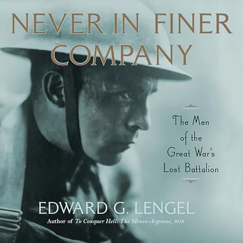 Never in Finer Company: The Men of the Great War's Lost Battalion Audiobook by Edward G. Lengel