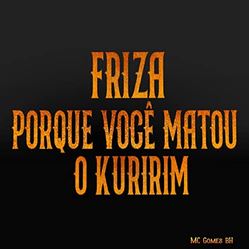 Friza Porque VocÃª Matou O Kuririm