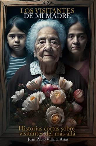 Los visitantes de mi madre: Historias cortas sobre visitantes del más allá (Spanish Edition)
