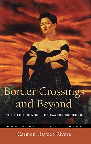 Border Crossings and Beyond: The Life and Works of Sandra Cisneros (Women Writers of Color)