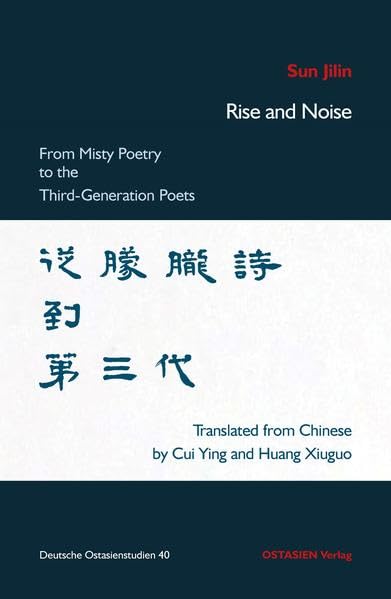Rise and Noise: From Misty Poetry (Menglongshi) to the Third-Generation (Disandai) Poets (Deutsche Ostasienstudien)