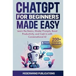 ChatGPT for Beginners Made Easy: Learn the Basics, Master Prompts, Boost Productivity, and Cash In With Conversational AI Paperback – December 13, 2023