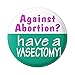 Against Abortion? Have a Vasectomy! - Pro-Choice Button/Pinback
