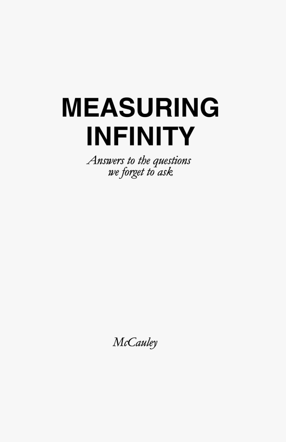 Measuring Infinity: Answers to the questions we forget to ask.