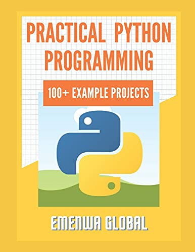 Practical Python Programming Practices (101 Common Projects): Master python programming with 101 best python programming practices for absolute beginners to excel in the industry