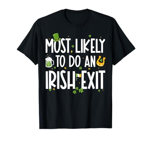 Most Likely To Do An Irish Exit Funny St Patrick's Day T-Shirt
