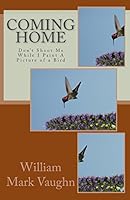 Coming Home: Don't Shoot Me While I Paint A Picture of a Bird 1511992077 Book Cover