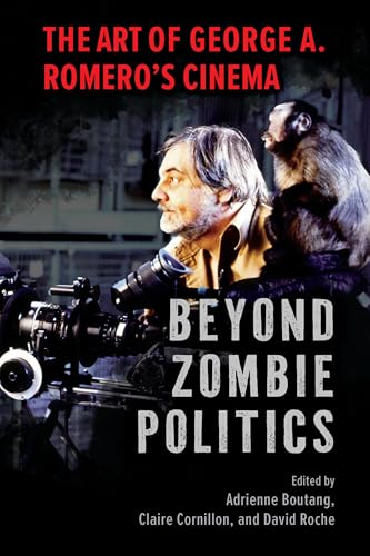 Beyond Zombie Politics: The Art of George A. Romero’s Cinema (Horror and Monstrosity Studies Series) (English Edition)