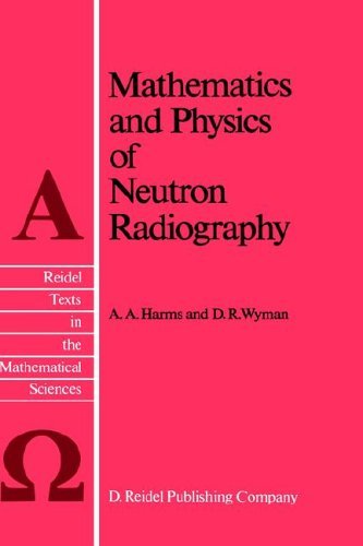 Mathematics and Physics of Neutron Radiography (Reidel Texts in the Mathematical Sciences Book 1)