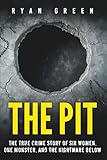 The Pit: The True Crime Story of Six Women, One Monster, and the Nightmare Below