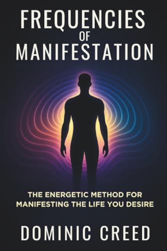 Frequencies of Manifestation: The Energetic Method for Manifesting the Life