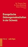 Evangelische Ordensgemeinschaften in der Schweiz - Herausgeber: Thomas Dürr, Doris Kellerhals, Pierre Vonaesch 