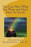 You Can Have What You Want and Here's How To Get It! 1979763917 Book Cover