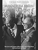 Menachem Begin and Anwar Sadat: The Lives and Careers of the Leaders Who Made Peace Between Israel and Egypt