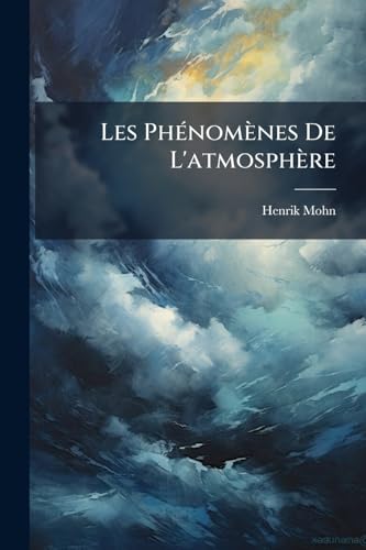 Les PhÃ(c)nomènes De L'atmosphère (French Edition)
