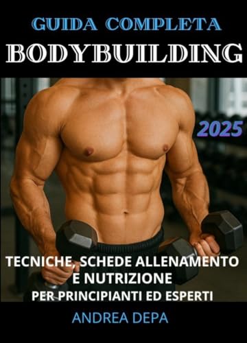 Guida Completa al Bodybuilding 2025: Tecniche, Schede allenamento e Nutrizione per principianti ed esperti