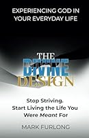The Divine Design: How to Receive God in Your Everyday Life 1502545624 Book Cover