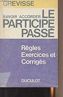 Savoir accorder le participe passé: Toutes les règles avec des exercices et leurs corrigés 2801100404 Book Cover